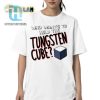 Get Giggles With Our Unique Hold The Tungsten Cube Shirt hotcouturetrends 1