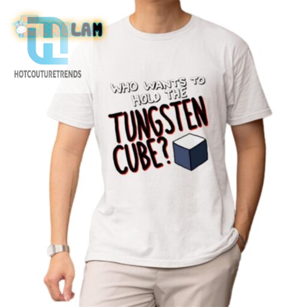 Get Giggles With Our Unique Hold The Tungsten Cube Shirt