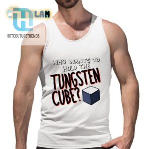 Get Giggles With Our Unique Hold The Tungsten Cube Shirt hotcouturetrends 1 4