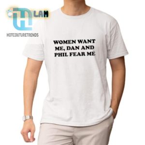 Funny Women Want Me Dan Phil Fear Me Tshirt For Fans hotcouturetrends 1 1