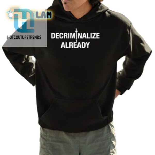 Get Your Laughs With The Unique Decriminalize Already Tee hotcouturetrends 1 3