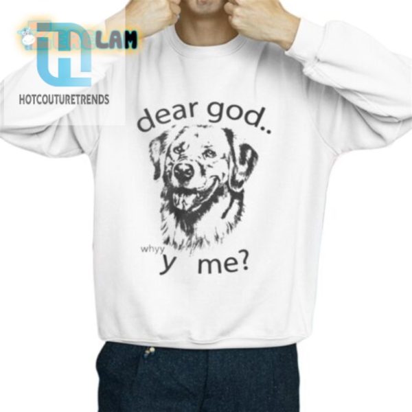 Funny Dear God Whyyy Me Shirt Stand Out Laugh hotcouturetrends 1 2