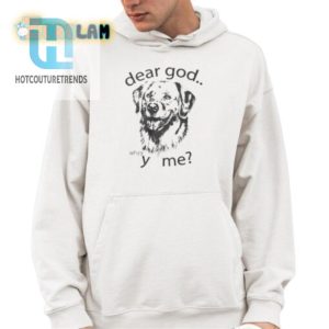 Funny Dear God Whyyy Me Shirt Stand Out Laugh hotcouturetrends 1 3