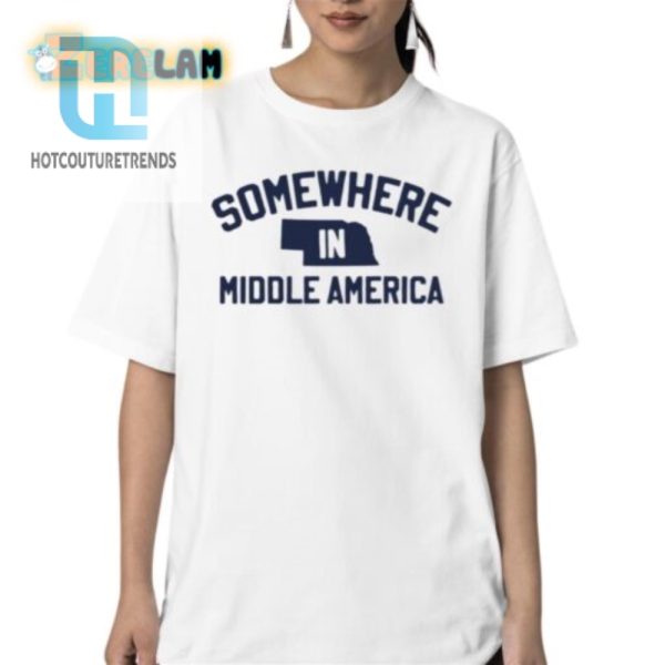 Get Your Laugh On With Our Unique Somewhere In Middle America Tee hotcouturetrends 1