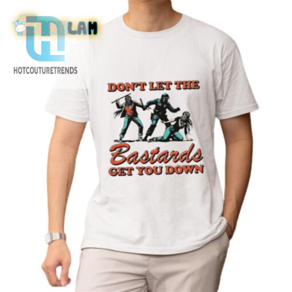 Unique  Funny Dont Let The Bastards Get You Down Tee