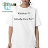 Get Laughs With A Faulkner I Hardly Know Her Tshirt hotcouturetrends 1