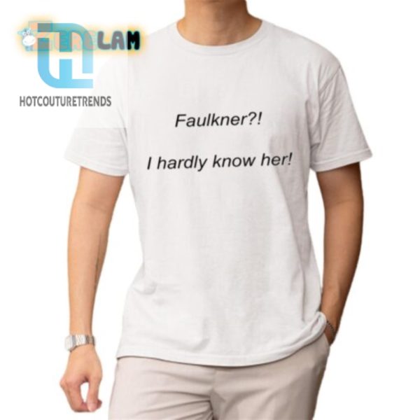 Get Laughs With A Faulkner I Hardly Know Her Tshirt hotcouturetrends 1 1