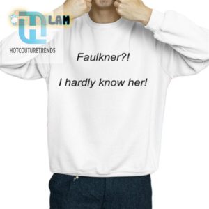 Get Laughs With A Faulkner I Hardly Know Her Tshirt hotcouturetrends 1 2