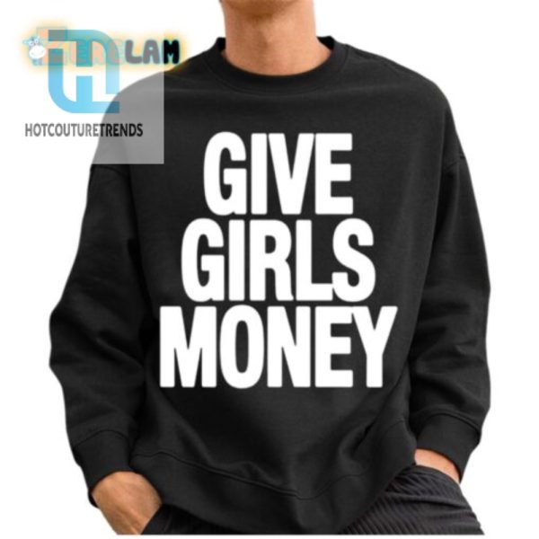 Funny Give Girls Money Tee Stand Out In Style hotcouturetrends 1 2