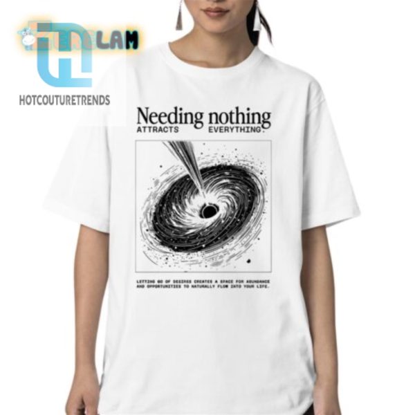 Unique Funny Needing Nothing Shirt Get Laughs Attention hotcouturetrends 1