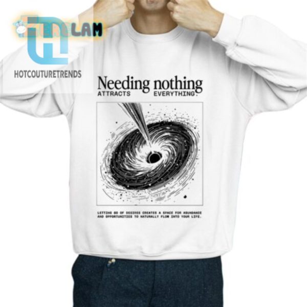 Unique Funny Needing Nothing Shirt Get Laughs Attention hotcouturetrends 1 2