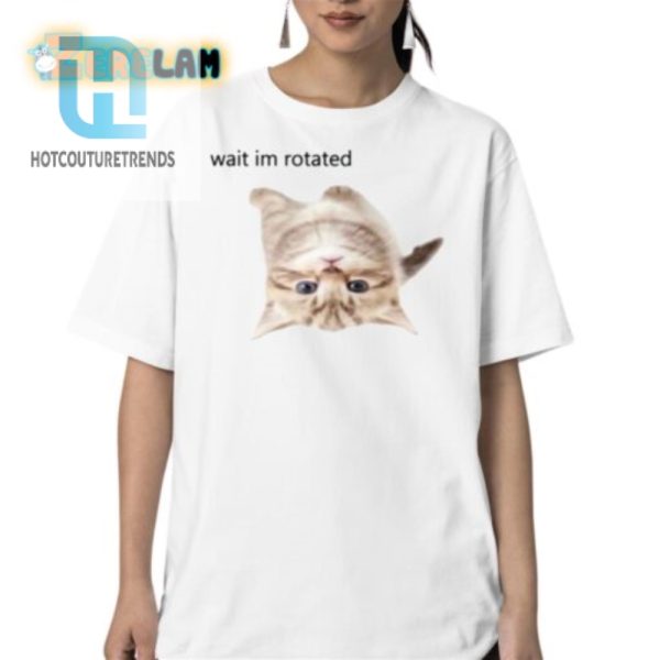 Funny Wait Im Rotated Cat Shirt Unique Hilarious Design hotcouturetrends 1