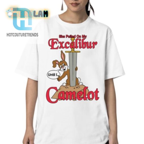 Funny Unique Camelot Shirt She Pulled On My Excalibur hotcouturetrends 1