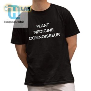 Plant Medicine Connoisseur Tee Wear Your Grass With Class hotcouturetrends 1 1