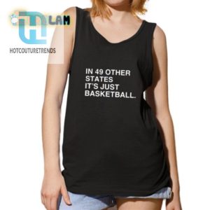 Get A Laugh Unique 49 States Just Basketball Shirt hotcouturetrends 1 4