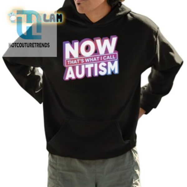 Get Noticed Hilarious Now Thats What I Call Autism Shirt hotcouturetrends 1 3