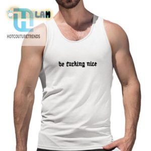 Be Fcking Nice Unisex Shirt Wear Your Humor Boldly hotcouturetrends 1 4