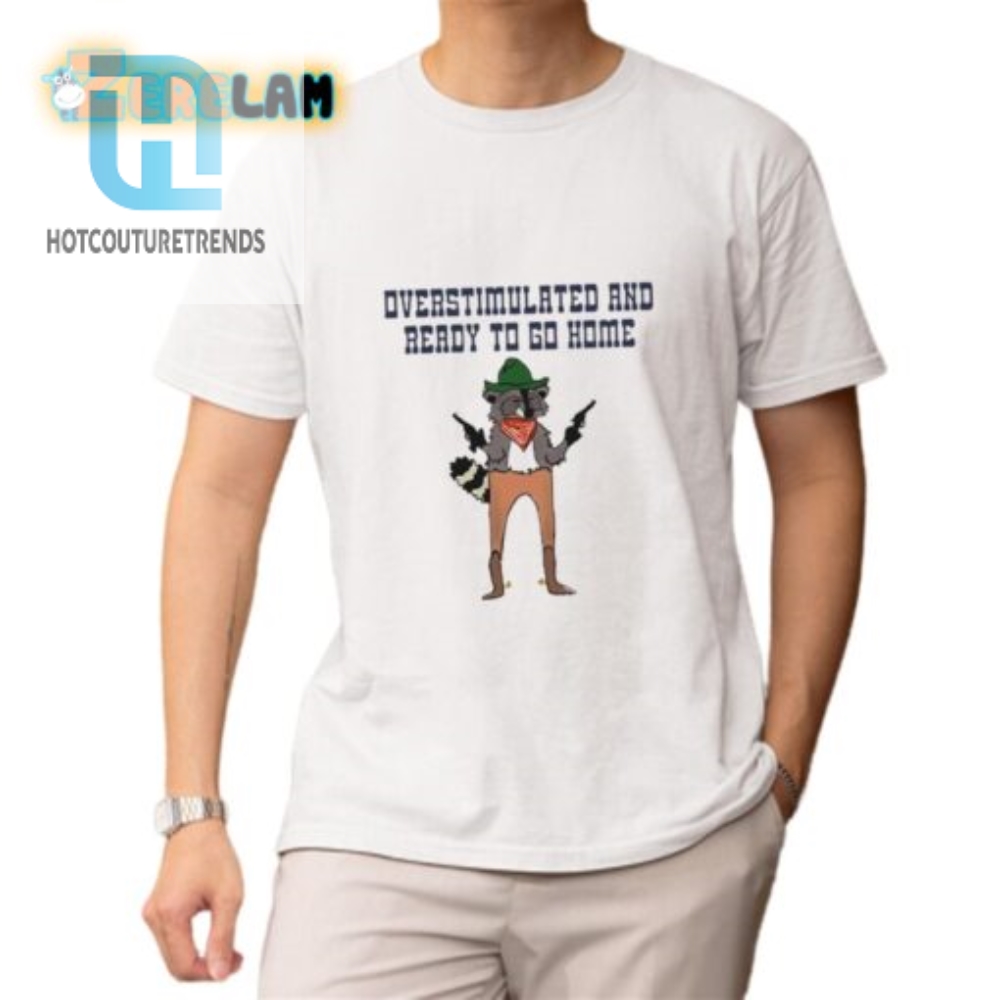 Funny Overstimulated Ready To Go Home Tshirt  Stand Out