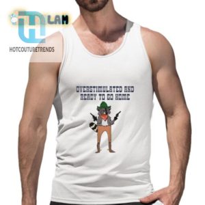 Funny Overstimulated Ready To Go Home Tshirt Stand Out hotcouturetrends 1 4