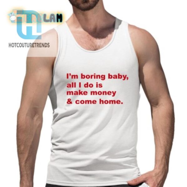 Boring Baby Shirt Make Money Come Home Funny Unique hotcouturetrends 1 4