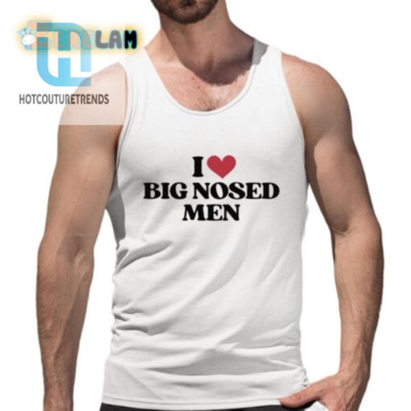 Funny I Love Big Nosed Men Shirt Unique Humorous Tee hotcouturetrends 1 4