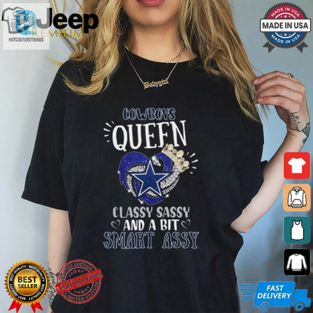 Classy  Sassy Cowboys Queen Shirt  Uniquely Fun Unisex Tee