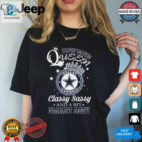 Classy Sassy Smart Assy Cowboys Queen Shirt Unique Fun hotcouturetrends 1 1