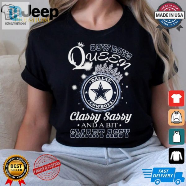 Classy Sassy Smart Assy Cowboys Queen Shirt Unique Fun hotcouturetrends 1 2