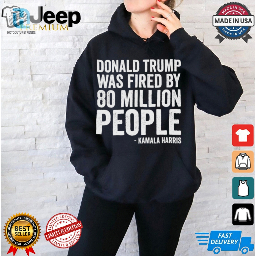 Funny Trump Fired Tshirt  Kamala Harris 81 Million Votes