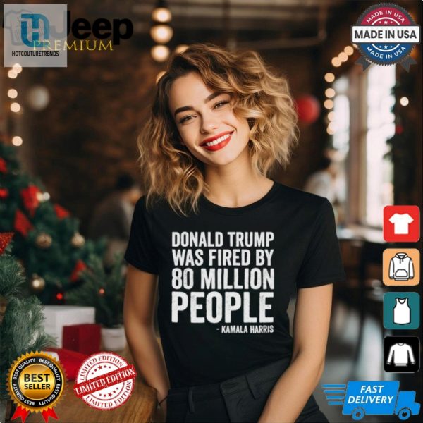 Funny Trump Fired Tshirt Kamala Harris 81 Million Votes hotcouturetrends 1 2