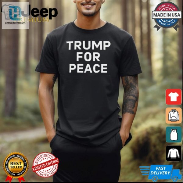 Trump For Peace Shirt Hilarious Unique Apparel hotcouturetrends 1