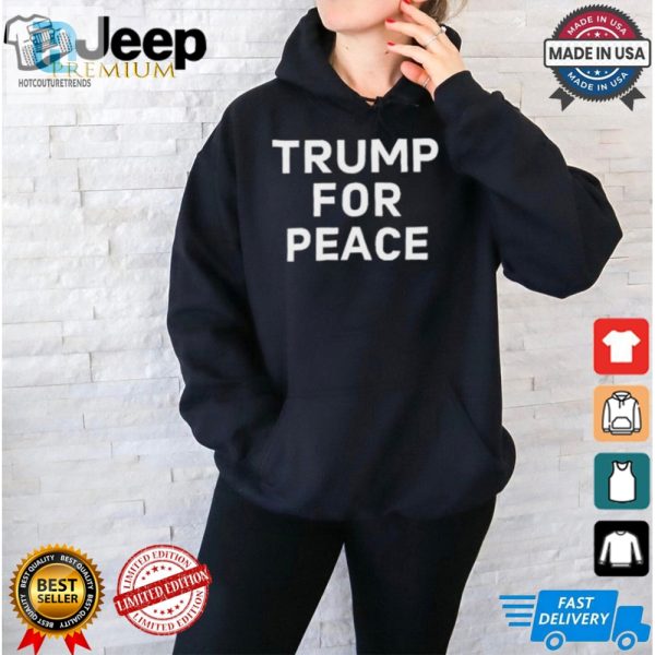 Trump For Peace Shirt Hilarious Unique Apparel hotcouturetrends 1 2