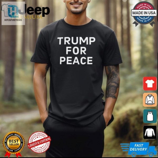 Get Your Limited Trump For Peace Shirt Hilarious Unique hotcouturetrends 1