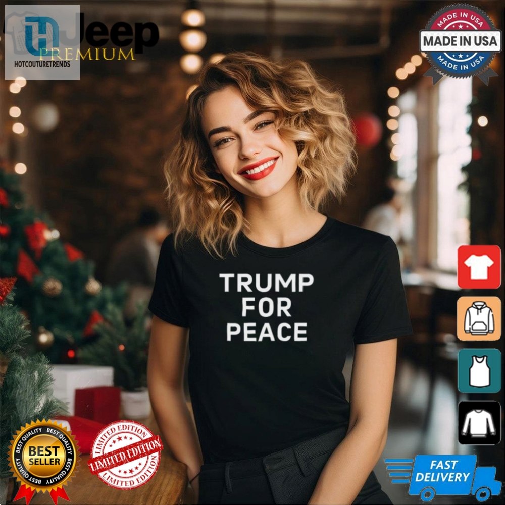 Get Your Limited Trump For Peace Shirt  Hilarious  Unique