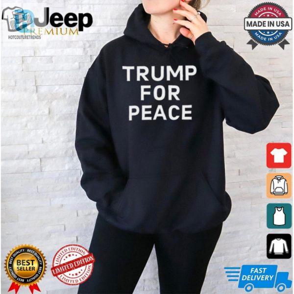 Get Your Limited Trump For Peace Shirt Hilarious Unique hotcouturetrends 1 2