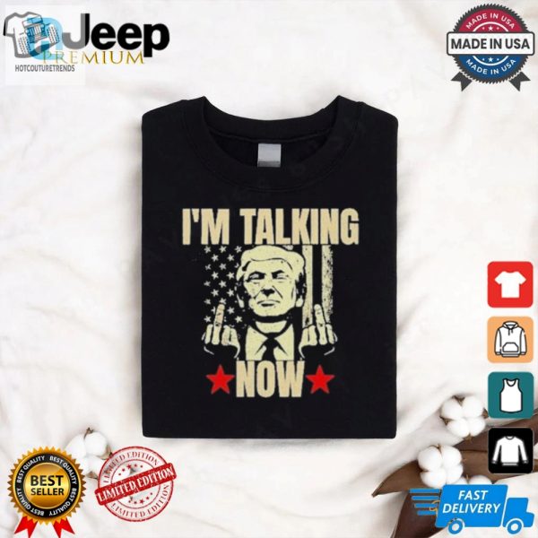 Funny Bold Trump Im Talking Now Tshirt Get Yours Today hotcouturetrends 1