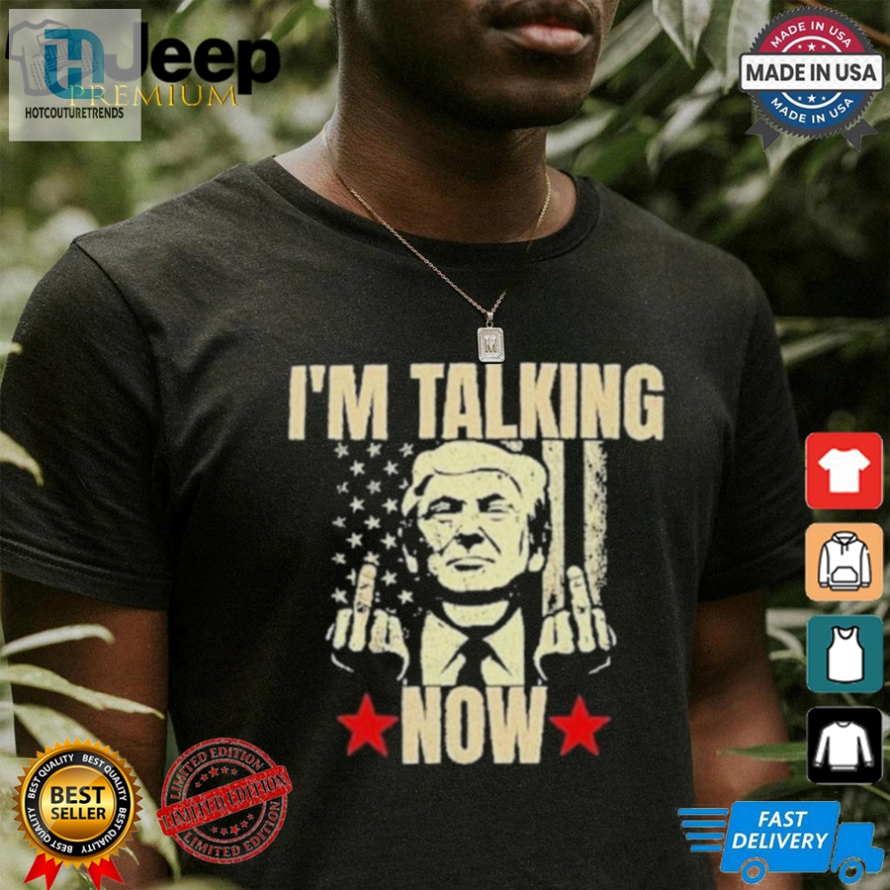 Funny  Bold Trump Im Talking Now Tshirt  Get Yours Today