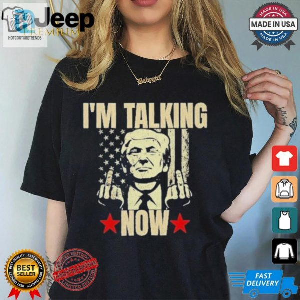 Funny Bold Trump Im Talking Now Tshirt Get Yours Today hotcouturetrends 1 3