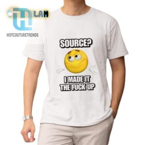 Get Laughs With Unique I Made It The F Up Shirt hotcouturetrends 1 1