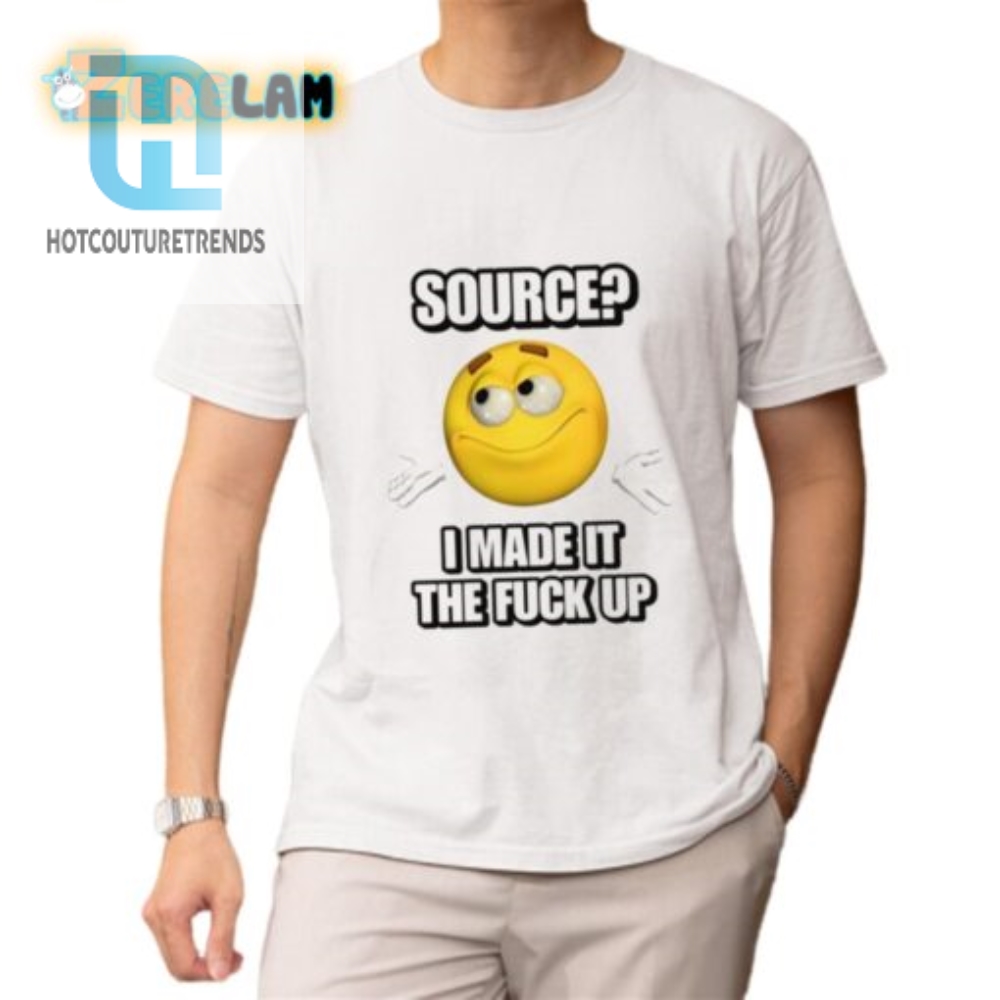 Get Laughs With Unique I Made It The F Up Shirt