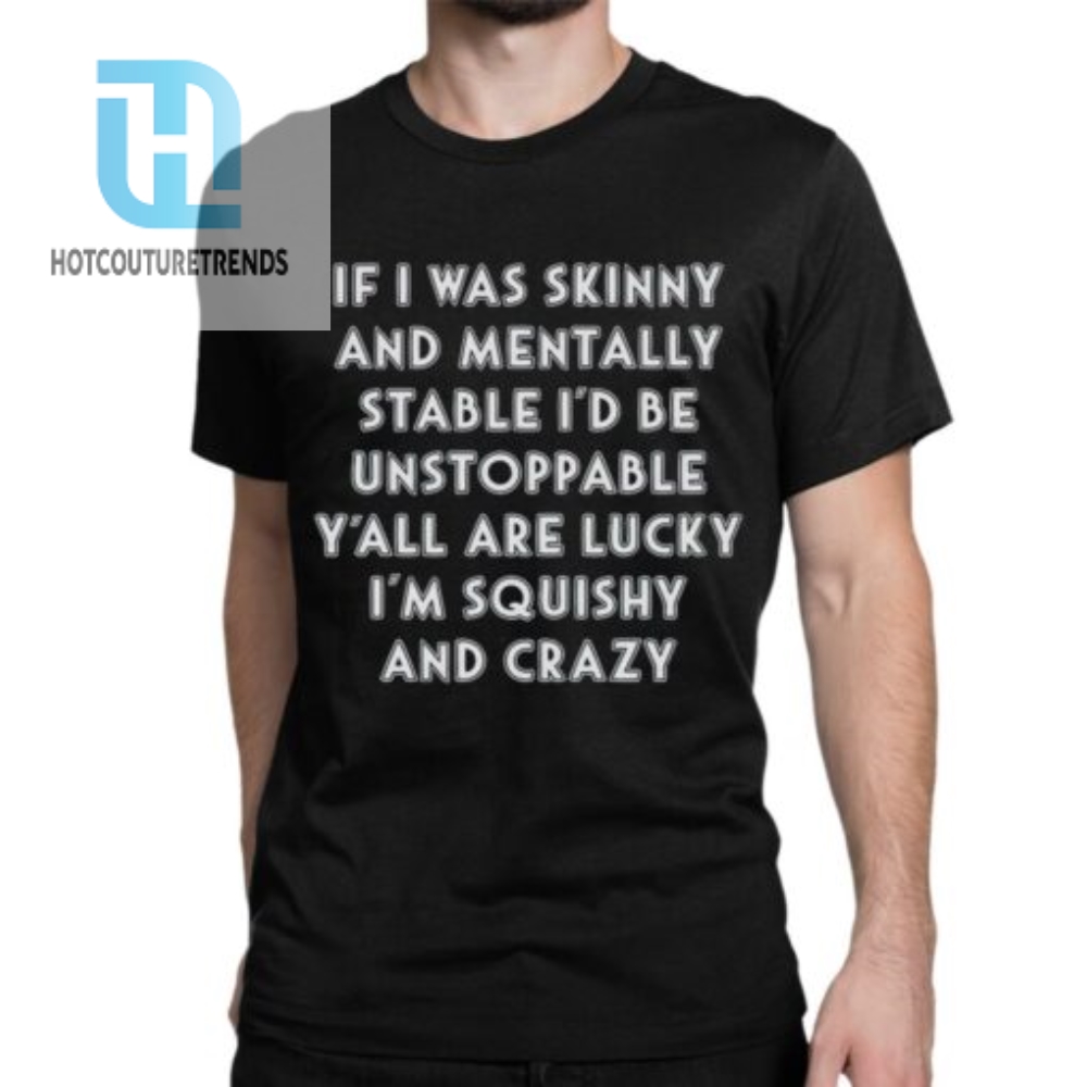 Funny Squishy  Crazy Shirt  Unstoppable Humor Tee