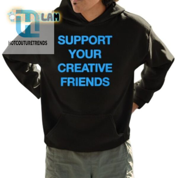 Funny Support Your Creative Friends Tee Stand Out Smile hotcouturetrends 1 3