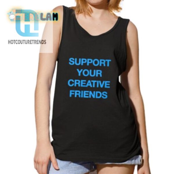 Funny Support Your Creative Friends Tee Stand Out Smile hotcouturetrends 1 4