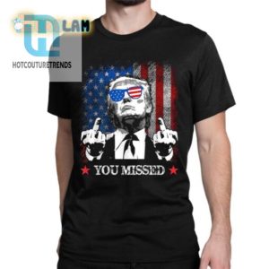 Hilarious Trump You Missed Shirt Unique Limited Edition hotcouturetrends 1 1