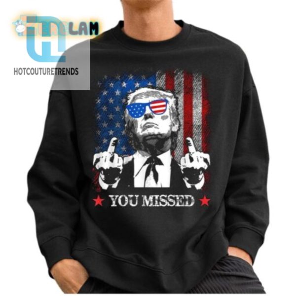 Hilarious Trump You Missed Shirt Unique Limited Edition hotcouturetrends 1 2