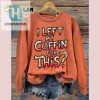 Funny I Left My Coffin Halloween Sweatshirt Unique Cozy hotcouturetrends 1