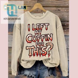 Funny I Left My Coffin Halloween Sweatshirt Unique Cozy hotcouturetrends 1 1