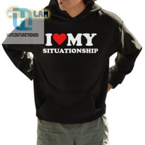 Funny I Love My Situationship Shirt Stand Out Laugh hotcouturetrends 1 3