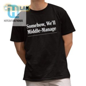 Rock Office Humor Somehow Well Middlemanage Shirt hotcouturetrends 1 1