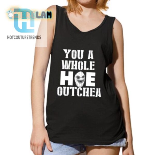 Hilarious You A Whole Hoe Outchea Shirt Stand Out Fun hotcouturetrends 1 4